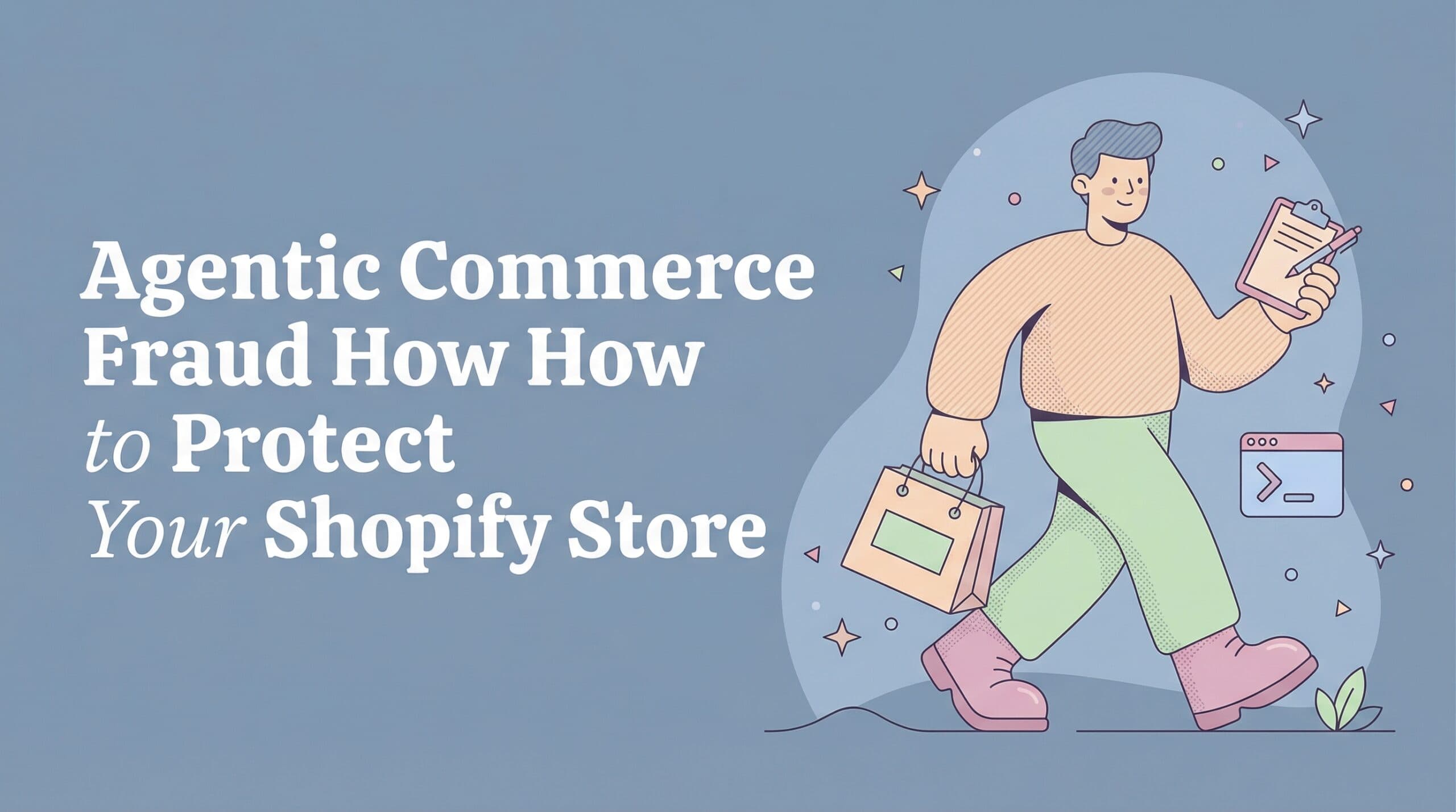 Agentic Commerce Fraud: How to Protect Your Shopify Store from Bad AI Agents