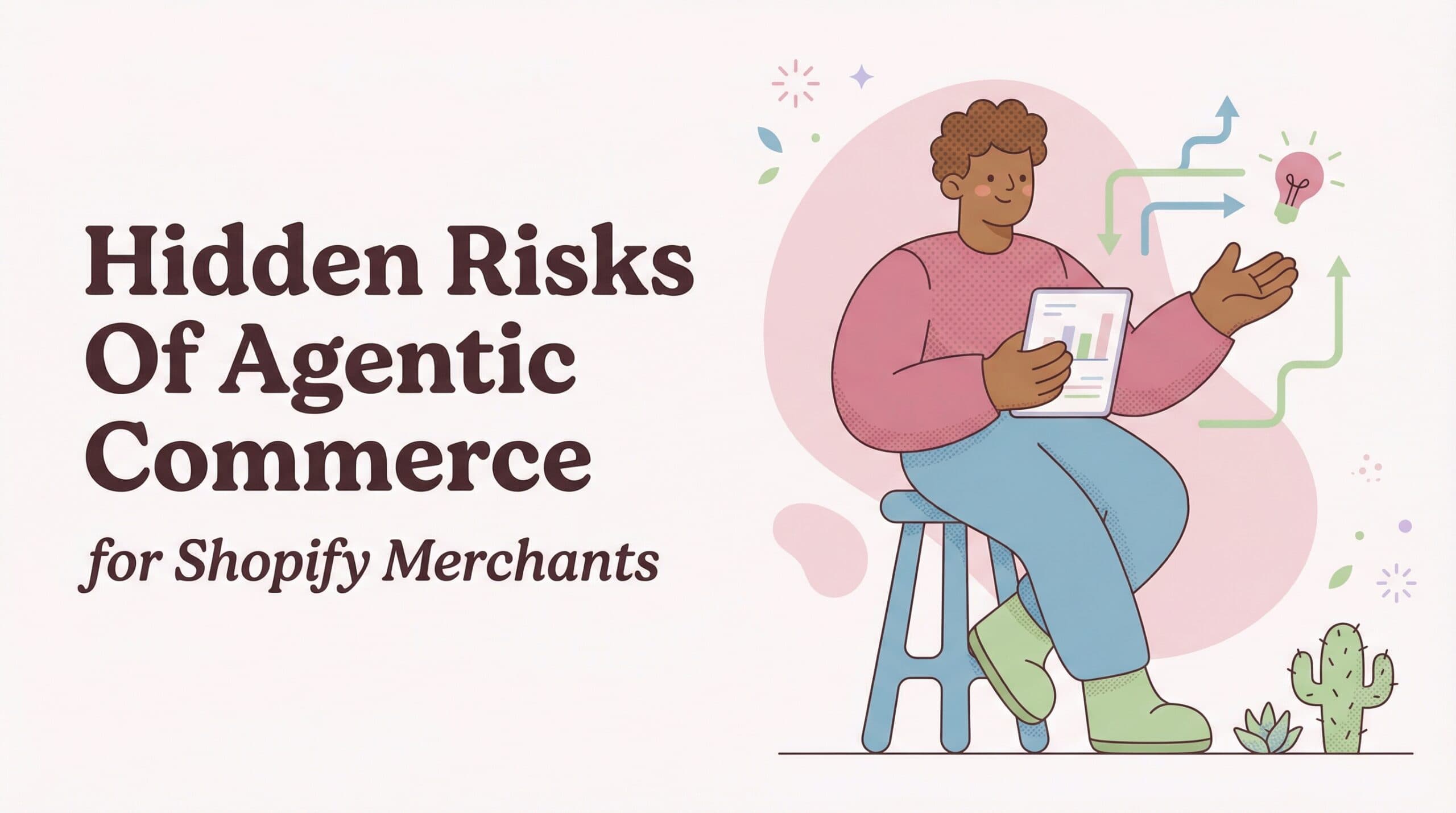 Agentic Commerce Isn’t All Upside: 8 Risks Every Shopify Merchant Needs to Know