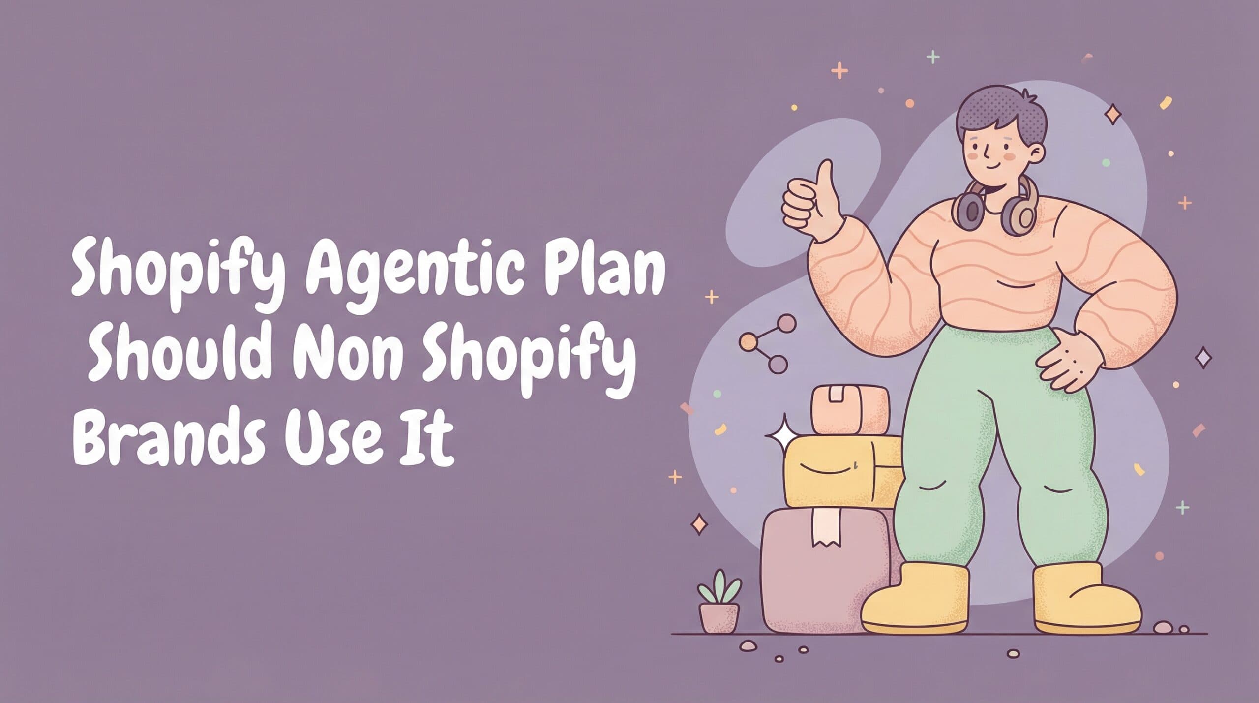 Shopify Agentic Plan: Should Non-Shopify Brands Use It to Sell in AI Channels?